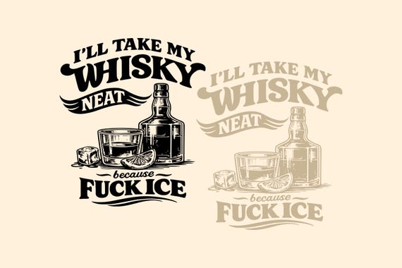 I'll Take My Whiskey Neat Because Fuck ICE SVG PNG, Funny Sarcastic Quotes Png, Gift.