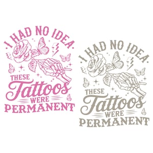 May include: Two graphic designs with the text "I had no idea. These tattoos were permanent." One design is pink, featuring a rose, butterflies, and a skeleton hand. The other is gray.