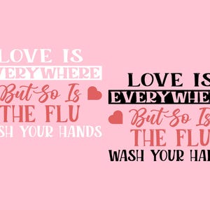 May include: A pink graphic with the text "LOVE IS EVERYWHERE But So Is THE FLU WASH YOUR HANDS" in white and red. A second graphic with the same text is in black and white.