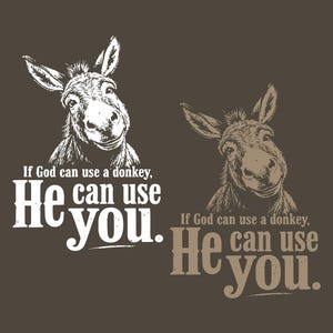 May include: A dark brown graphic design featuring two illustrations of a donkey head. The text reads, "If God can use a donkey, He can use you." One version of the design is in white, and the other is in a lighter shade of brown.
