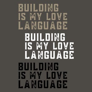 May include: A graphic design featuring the text "BUILDING IS MY LOVE LANGUAGE" repeated in three distinct colour variations: a light beige, a bright white, and a solid black, all set against a dark grey background with a distressed texture.