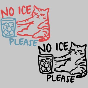 May include: Illustration of a cat with the text "NO ICE PLEASE". The cat is red and white, with a grumpy expression, sitting next to a glass of ice cubes. A second version is in black and white.