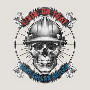 May include: A detailed black and white illustration features a skull wearing a hard hat. The words "LIVIN' ON THAT" and "BLUE COLLAR DOLLAR" are displayed on banners above and below the skull, respectively. The design is set against a light gray background.
