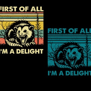 First Of All I&#39;m A Delight Sarcastic SVG PNG, Funny Possum Svg, Funny Racoon Png, Angry Possum PNG, Funny Animal png, Possum Lover Gifts
