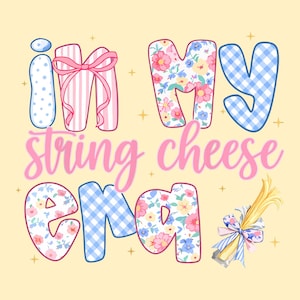 May include: A colourful graphic featuring the text "I'm in my string cheese era". The letters are decorated with patterns like polka dots, stripes, floral prints, and gingham. A bundle of string cheese with a bow is also included.