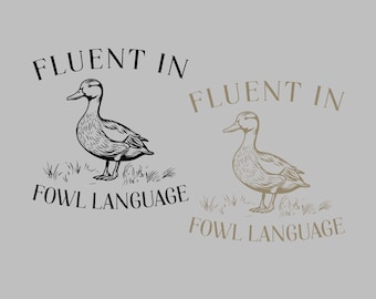 May include: Black and white illustration of a duck with the text "Fluent in Fowl Language" above and below the duck.