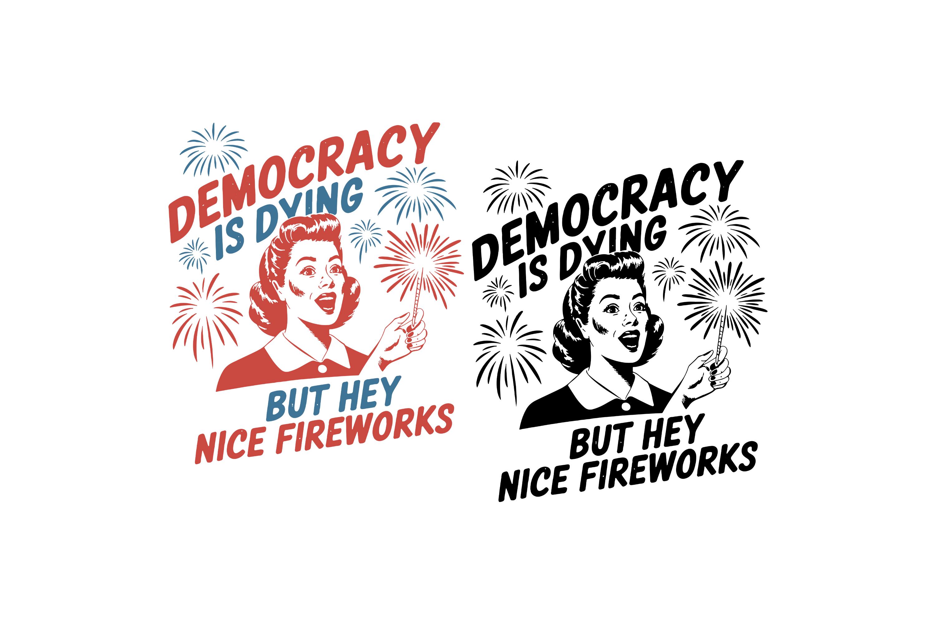 Democracy Is Dying Fourth of July Protest SVG PNG, But Hey Nice Fireworks Png, Feminist American Svg,  Funny USA Graphic Png, Gift.
