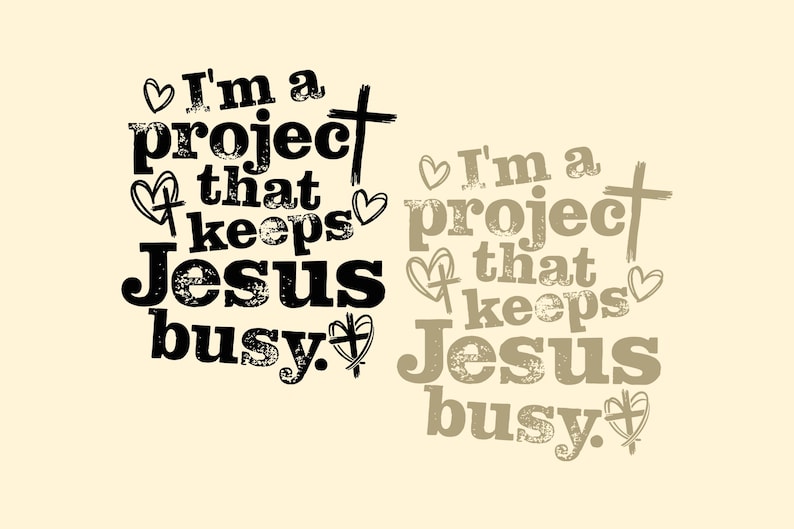 May include: A graphic design with the text "I'm a project that keeps Jesus busy" in black and gray. The design includes hearts and a cross on a cream background.