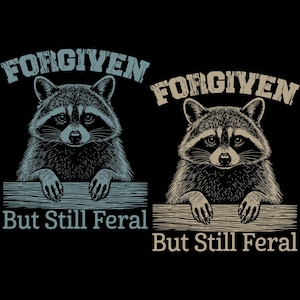May include: A graphic design featuring two raccoons with the text "FORGIVEN But Still FERAL". The raccoons are depicted in a vintage style, with one in blue and the other in tan, both peering over a wooden plank against a black background.