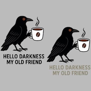 May include: Illustration of two black crows holding coffee mugs with steam rising. The mugs have a coffee bean design. Text below reads "HELLO DARKNESS MY OLD FRIEND" in black and gray.