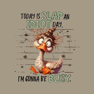 Today Is Slap An Idiot Day I’m Gonna Be Busy PNG files, Funny Duck Png, Funny Silly Saying Png, Gifts.