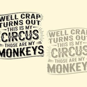May include: A graphic design featuring the text "WELL CRAP TURNS OUT THIS IS MY CIRCUS THOSE ARE MY MONKEYS" in a bold, vintage style. The design is in black and gray, with a light yellow background.