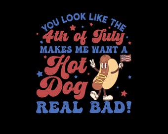 You Look Like The 4th Of July PNG files, Makes Me Want a Hotdog Real Bad PNG, Retro 4th of July PNG, America Hot dog Png, Gifts.