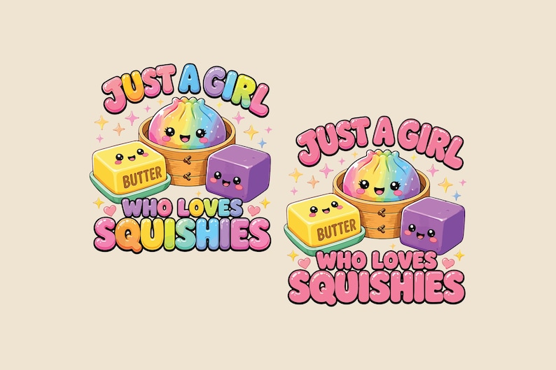 May include: Two identical graphic illustrations featuring a rainbow-coloured dumpling in a bamboo steamer, a yellow butter cube labelled BUTTER, and a purple cube, all with smiling faces. The text reads JUST A GIRL WHO LOVES SQUISHIES in pink letters.