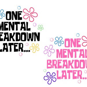 One Mental Breakdown Later SVG PNG files, Funny Mental Health Matters Png, Funny Anxiety Svg, Sarcastic Gifts.