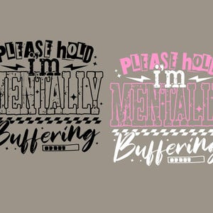 May include: Two graphic designs on a gray background. One design is black and white, the other is pink and white. Both designs read "PLEASE HOLD I'M MENTALLY BUFFERING" with a loading bar.