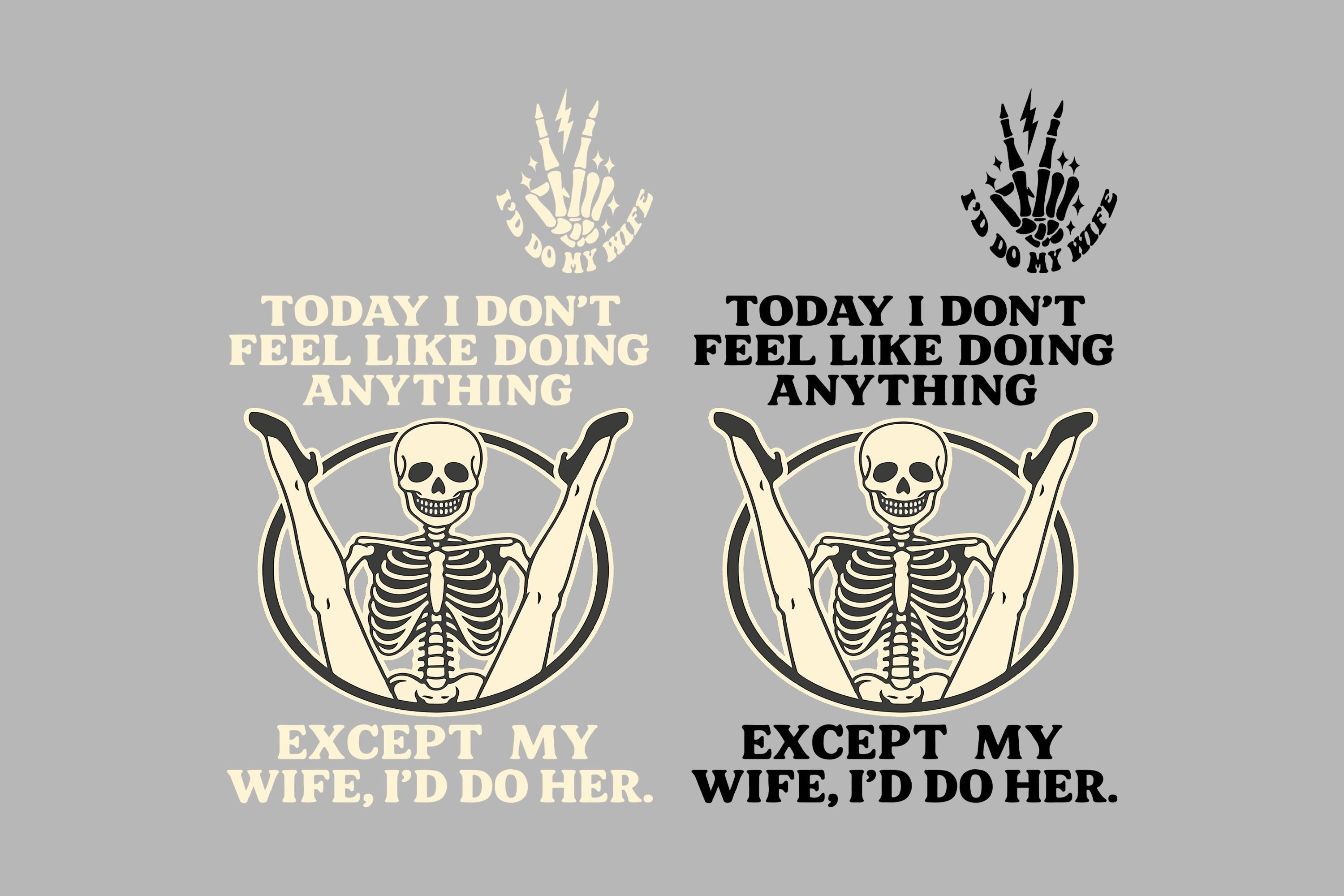 Today I Don't Feel Like Doing Anything Except My Wife I'D Do Her SVG ...