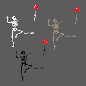 May include: Three dancing skeletons in white, beige, and black, each holding a single red balloon. The text "Well, shit..." is printed next to each skeleton. The skeletons are depicted in a dynamic pose with one leg raised and arms positioned upward.