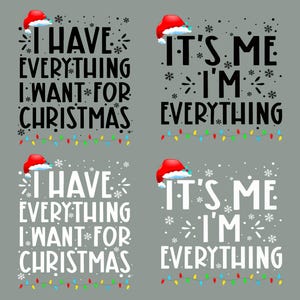 May include: A graphic design featuring four Christmas-themed text arrangements. Each design includes a Santa hat, snowflakes, and the phrases "I HAVE EVERYTHING I WANT FOR CHRISTMAS" and "IT'S ME, I'M EVERYTHING". A string of Christmas lights is at the bottom.