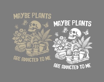 Maybe Plants Are Addicted To Me Skeleton Gardener SVG PNG, Png, Funny Gardening Skeleton Svg, Funny Plant Addict Skeleton, Plant Lover Gift.