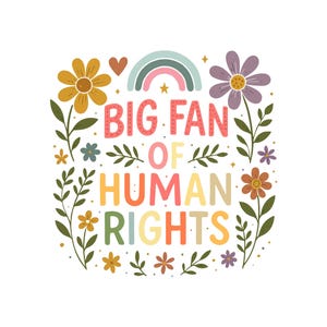 K&ouml;nnte beinhalten: Buntes Grafikdesign mit dem Text "BIG FAN OF HUMAN RIGHTS", umgeben von Blumen, Bl&auml;ttern, einem Regenbogen und einem Herz. Der Text ist in verschiedenen Farben auf wei&szlig;em Hintergrund gehalten.