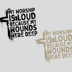 May include: Two designs with the text "MY WORSHIP IS LOUD BECAUSE MY WOUNDS WERE DEEP". One design is black with a cross, the other is tan with a cross. The text is in a bold, distressed font.