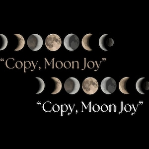 May include: Black background with two rows of moon phase illustrations. Each moon phase is depicted in shades of gray and tan. The text "Copy, Moon Joy" appears in a serif font above and below the moon phases.