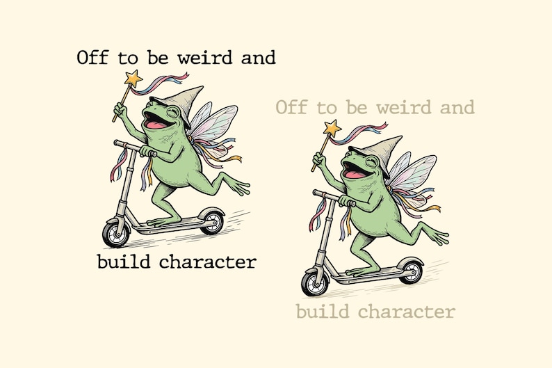 May include: A green frog wearing a pointed hat and fairy wings, riding a kick scooter while holding a star-tipped wand with ribbons. The text reads: Off to be weird and build character. The illustration is repeated twice, once in color and once in muted tones.
