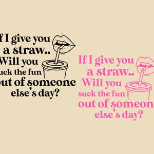 以下が含まれることがあります： 「If I give you a straw.. Will you suck the fun out of someone else's day?」というテキストのグラフィックデザイン。黒とピンクの色使い。カップ、ストロー、唇のイラストが含まれています。