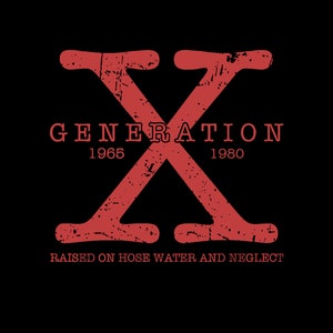 May include: A red graphic with a large, distressed, red "X" in the center. The text "GENERATION" is above the "X" with the years "1965" and "1980" below. The text "RAISED ON HOSE WATER AND NEGLECT" is below the "X".