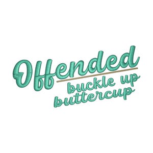 May include: White background with the embroidered text "Offended buckle up buttercup" in a teal script font. The words are slightly angled, with a thin tan line under the word "Offended".