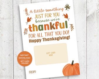 May include: White Thanksgiving gift card holder with orange pumpkin illustration. Text reads "A little something JUST FOR YOU because we're thankful FOR ALL THAT YOU DO! Happy Thanksgiving!" Includes a gift card area and "Instant Download Gift Card Holder" text.