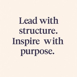 May include: A minimalist design with the text "Lead with structure. Inspire with purpose." in a dark purple font. The text is centered on a cream-colored background, creating a clean and motivational aesthetic.