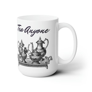 Tea Anyone Ceramic Mug 15oz - Tea Time - Tea for Two - Tea Pot - Tea Kettle - Tea Cut Set - Tea Cup and Saucer - Tea Set