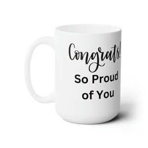 Congrats Proud of You Ceramic Mug 15oz - Graduation - School - New Job - Promotion - Son - Daughter - Sister - Brother - Niece - Nephew