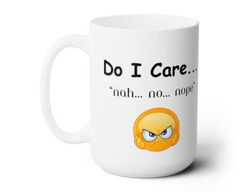 I Don't Care Sarcastic Ceramic Mug - Funny Quote 15oz