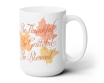 Thanksgiving Coffee Mug: Be Thankful, Grateful, Blessed - Autumn Ceramic Mug (15oz)