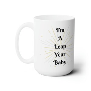 Leap Year Birthday Gift Ceramic Mug 15oz - Birthday Gifts for Her - Gifts for Him - Leap Year Mug - Leap Year Gifts - Ideas for Leap Year