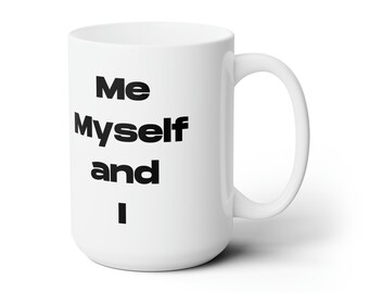 Me Myself and I Ceramic Mug - 15oz Coffee Mug