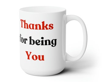 Thanks For Being You Mug - 15oz Ceramic Coffee Mug