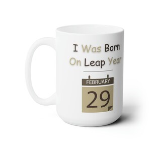 Leap Year Birthday Gift Ceramic Mug 15oz - Gifts for Leap Year - Leap Year Gifts for Him - Gifts for Her - Leap Year Mug - Leap Year Gifts