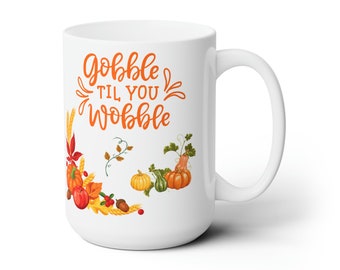 Gobble Til You Wobble Ceramic Mug - Happy Thanksgiving Gift