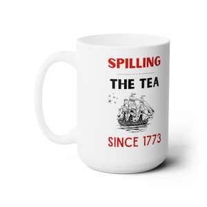 Spilling The Tea 1773 Coffee Mug Ceramic Mug 15oz - Boston Tea Party Mug - Spill The Tea - Tea Cup - Spilling The Tea Meaning - Coffee Cup