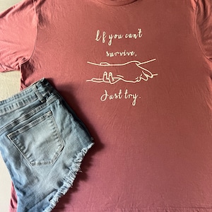 If You Can’t Survive, Just Try T-Shirt