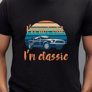 I&#39;m Not Old I&#39;m Classic Shirt, Funny Classic Car Road trip T-Shirt, Gift for Dad, Car Lovers Shirt, Fun Retirement Gift, Father&#39;s Day Gift.