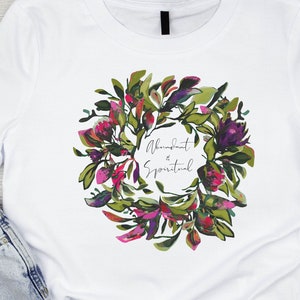 Abundant and Spiritual t shirt, Original Artwork Shirt, Mothers Day Shirt, Floral Shirt, Gift for Mom, Gift for Her, Botanical Shirt.