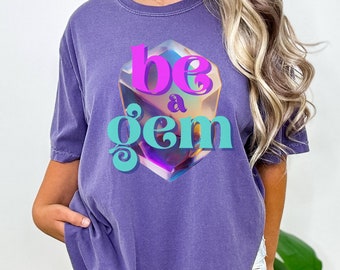 Be a Gem Shirt: Comfort Colors Ring-Spun Cotton Tee