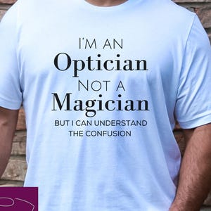 I&#39;m an Optician Not a Magician Shirt, Funny Optician Shirt, Optician Tshirt, Gift for Him, Gift for Her, Christmas Gift, Optician Gift.
