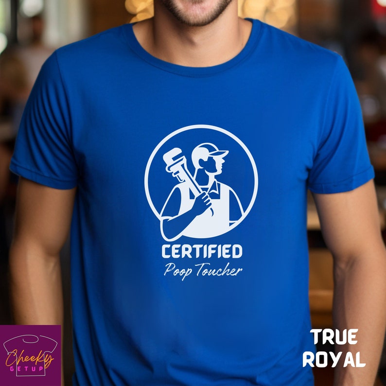 May include: A blue t-shirt with a white graphic of a person holding a wrench and the text "CERTIFIED Poop Toucher".