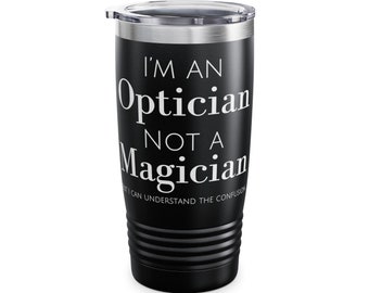 Funny Optician Travel Mug: I'm an Optician Not a Magician 20 oz